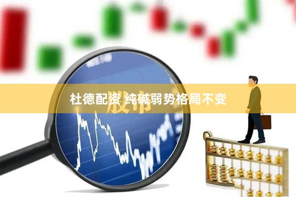 杜德配资 纯碱弱势格局不变